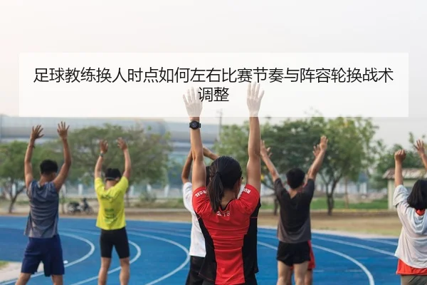 zu-qiu-jiao-lian-huan-ren-shi-dian-ru-he-zuo-you-bi-sai-jie-zou-yu-zhen-rong-lun-huan-zhan-shu-tiao-zheng-2-521.jpg