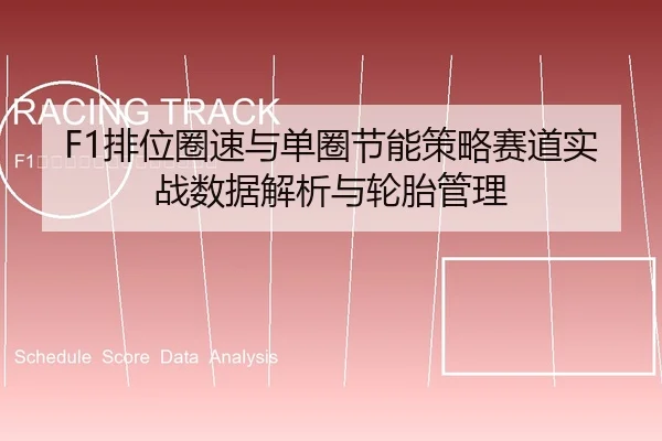 F1排位圈速与单圈节能策略赛道实战数据解析与轮胎管理
